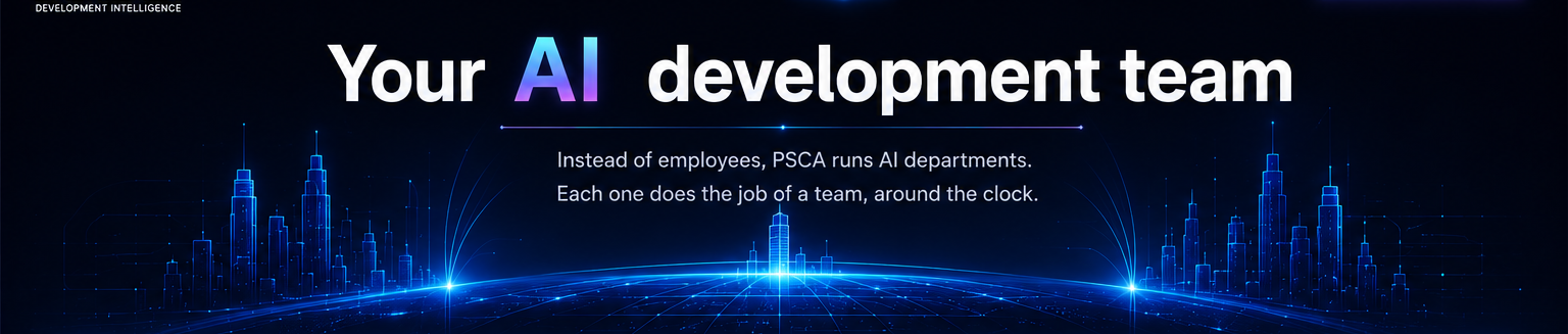 Your AI development team — instead of employees, PSCA runs AI departments, each one doing the job of a team around the clock.